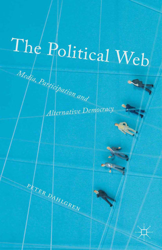 The Political Web: Media, Participation and Alternative Democracy book cover by Peter Dahlgren
