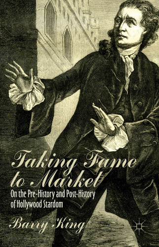 Taking Fame to Market: On the Pre-History and Post-History of Hollywood Stardom book cover by B. King