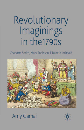 Revolutionary Imaginings in the 1790s: Charlotte Smith, Mary Robinson, Elizabeth Inchbald book cover by A. Garnai