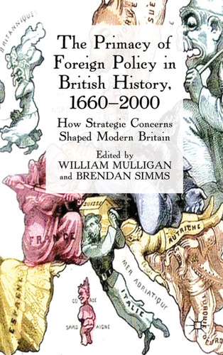 The Primacy of Foreign Policy in British History, 1660–2000: How Strategic Concerns Shaped Modern Britain book cover by William Mulligan, Brendan Simms