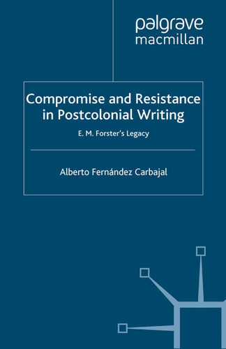 Compromise and Resistance in Postcolonial Writing: E. M. Forster's Legacy book cover by Alberto Fernández Carbajal