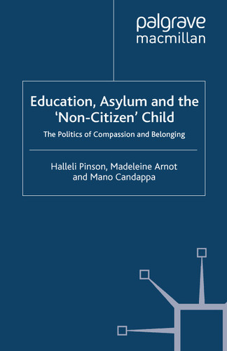 Education, Asylum and the 'Non-Citizen' Child: The Politics of Compassion and Belonging book cover by H. Pinson, M. Arnot, M. Candappa
