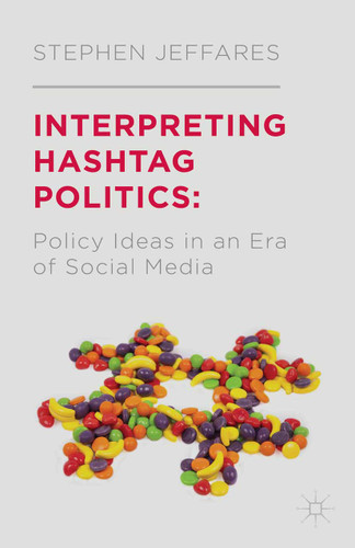 Interpreting Hashtag Politics: Policy Ideas in an Era of Social Media book cover by S. Jeffares