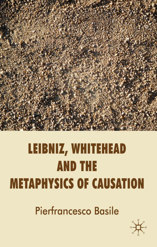Leibniz, Whitehead and the Metaphysics of Causation book cover by P. Basile