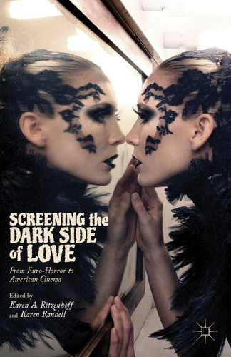 Screening the Dark Side of Love: From Euro-Horror to American Cinema book cover by Karen A. Ritzenhoff, Karen Randell
