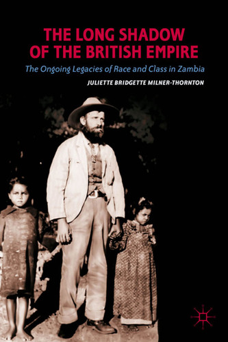 The Long Shadow of the British Empire: The Ongoing Legacies of Race and Class in Zambia book cover by J. Milner-Thornton