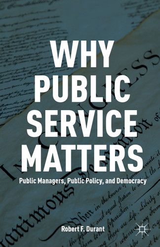 Why Public Service Matters: Public Managers, Public Policy, and Democracy book cover by R. Durant