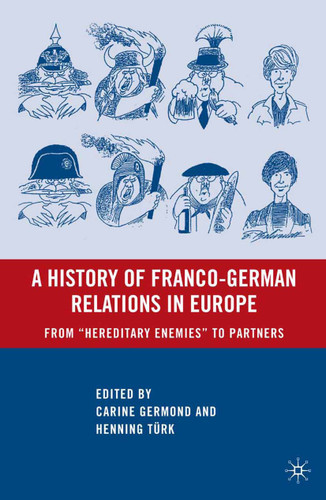 A History of Franco-German Relations in Europe: From “Hereditary Enemies” to Partners book cover by 