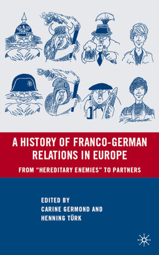 A History of Franco-German Relations in Europe: From “Hereditary Enemies” to Partners book cover by 