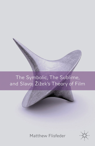 The Symbolic, the Sublime, and Slavoj Zizek's Theory of Film book cover by M. Flisfeder