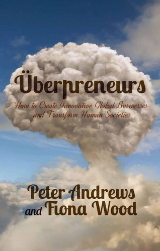Uberpreneurs: How to Create Innovative Global Businesses and Transform Human Societies book cover by Peter Andrews, Fiona Wood