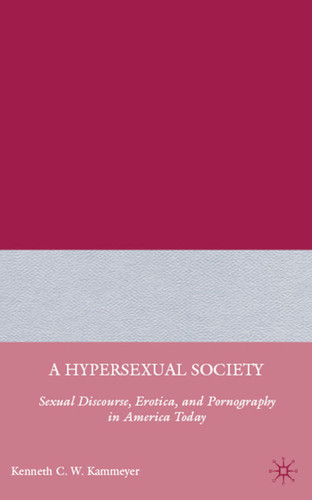 A Hypersexual Society: Sexual Discourse, Erotica, and Pornography in America Today book cover by K. Kammeyer