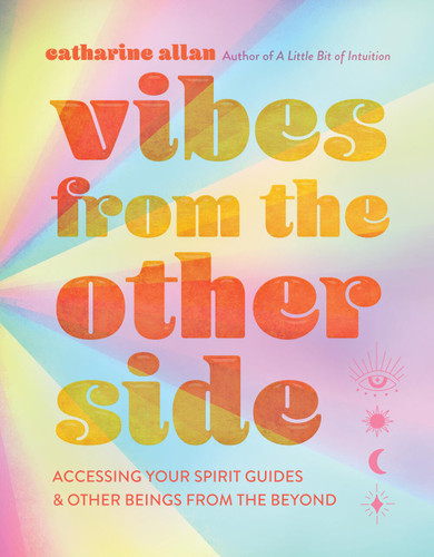 Vibes from the Other Side: Accessing Your Spirit Guides & Other Beings from the Beyond book cover by Catharine Allan