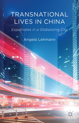 Transnational Lives in China: Expatriates in a Globalizing City book cover by A. Lehmann