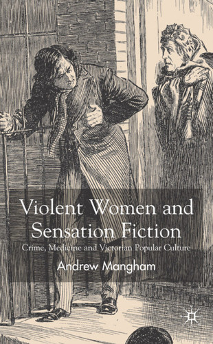 Violent Women and Sensation Fiction: Crime, Medicine and Victorian Popular Culture book cover by A. Mangham
