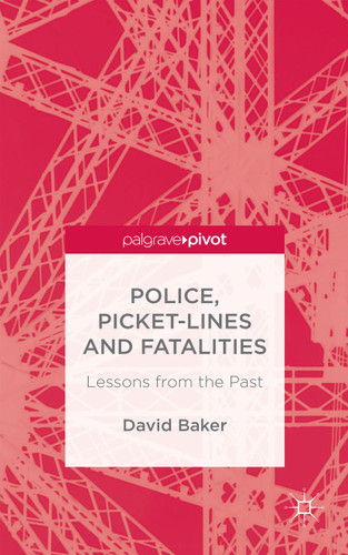Police, Picket-Lines and Fatalities: Lessons from the Past book cover by D. Baker