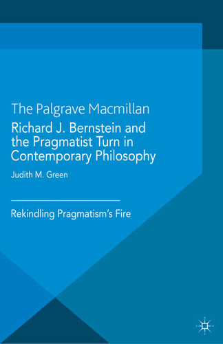 Richard J. Bernstein and the Pragmatist Turn in Contemporary Philosophy: Rekindling Pragmatism's Fire book cover by 