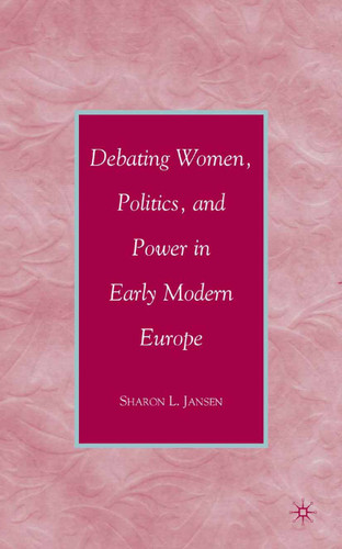 Debating Women, Politics, and Power in Early Modern Europe book cover by S. Jansen