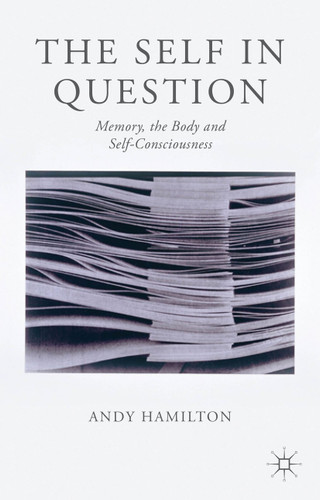 The Self in Question: Memory, The Body and Self-Consciousness book cover by Andy Hamilton