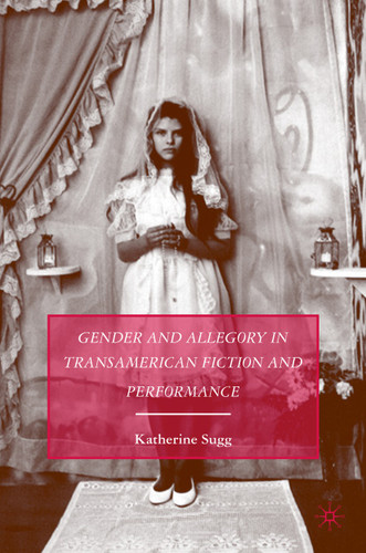 Gender and Allegory in Transamerican Fiction and Performance book cover by K. Sugg
