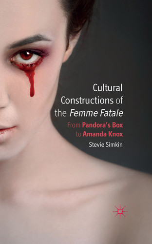 Cultural Constructions of the Femme Fatale: From Pandora's Box to Amanda Knox book cover by S. Simkin