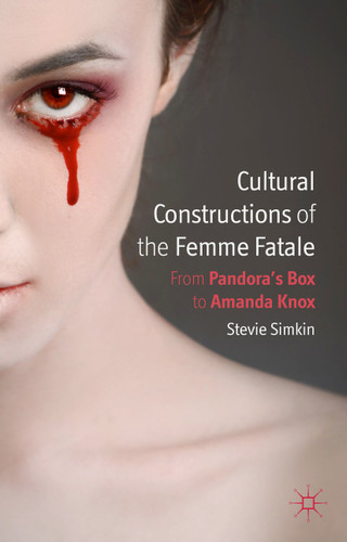Cultural Constructions of the Femme Fatale: From Pandora's Box to Amanda Knox book cover by S. Simkin