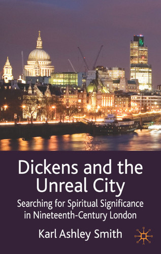 Dickens and the Unreal City: Searching for Spiritual Significance in Nineteenth-Century London book cover by K. Smith