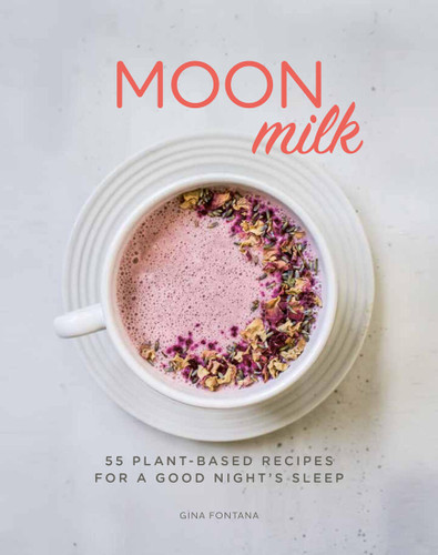 Moon Milk: 55 Plant-Based Recipes for a Good Night's Sleep - A Cookbook book cover by Gina Fontana