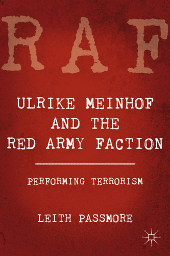 Ulrike Meinhof and the Red Army Faction: Performing Terrorism book cover by L. Passmore
