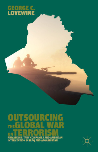 Outsourcing the Global War on Terrorism: Private Military Companies and American Intervention in Iraq and Afghanistan book cover by G. Lovewine