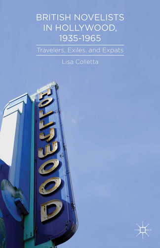 British Novelists in Hollywood, 1935–1965: Travelers, Exiles, and Expats book cover by L. Colletta