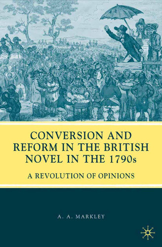 Conversion and Reform in the British Novel in the 1790s: A Revolution of Opinions book cover by A. Markley