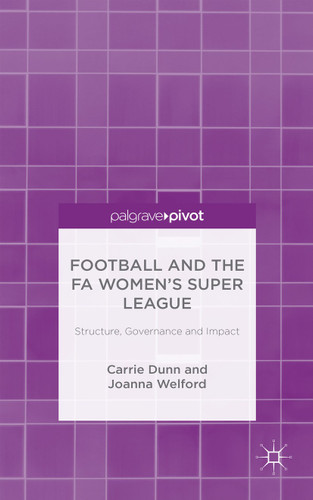 Football and the FA Women’s Super League: Structure, Governance and Impact book cover by C. Dunn, J. Welford