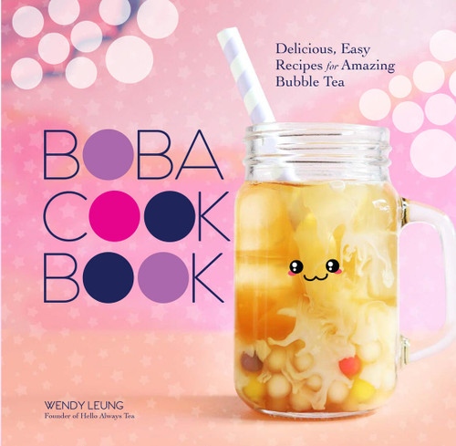 The Boba Cookbook: Delicious, Easy Recipes for Amazing Bubble Tea book cover by Wendy Leung