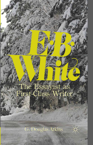 E. B. White: The Essayist as First-Class Writer book cover by G. Atkins