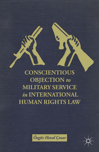 Conscientious Objection to Military Service in International Human Rights Law book cover by Ö. Ç?nar