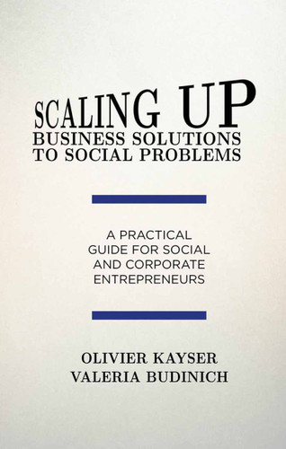 Scaling up Business Solutions to Social Problems: A Practical Guide for Social and Corporate Entrepreneurs book cover by O. Kayser, V. Budinich