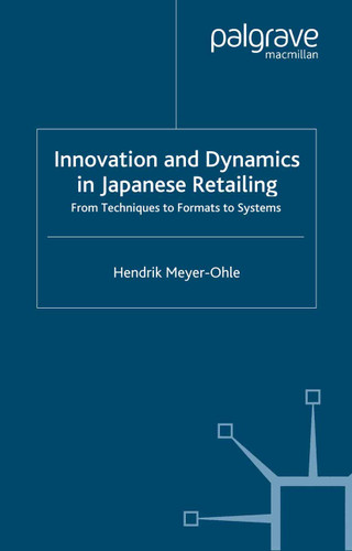 Innovation and Dynamics in Japanese Retailing: From Techniques to Formats to Systems book cover by H. Meyer-Ohle