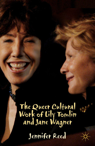 The Queer Cultural Work of Lily Tomlin and Jane Wagner book cover by J. Reed