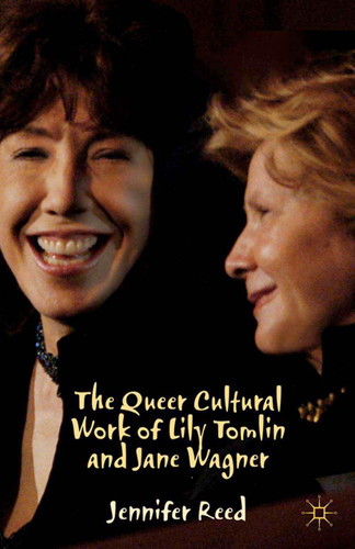 The Queer Cultural Work of Lily Tomlin and Jane Wagner book cover by J. Reed