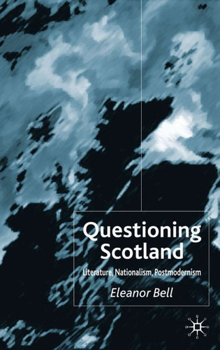 Questioning Scotland: Literature, Nationalism, Postmodernism book cover by E. Bell