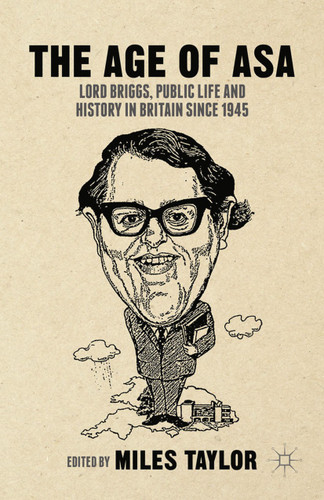 The Age of Asa: Lord Briggs, Public Life and History in Britain since 1945 book cover by 