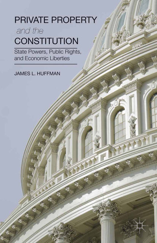 Private Property and the Constitution: State Powers, Public Rights, and Economic Liberties book cover by James Huffman
