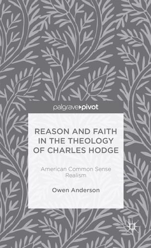 Reason and Faith in the Theology of Charles Hodge: American Common Sense Realism book cover by O. Anderson