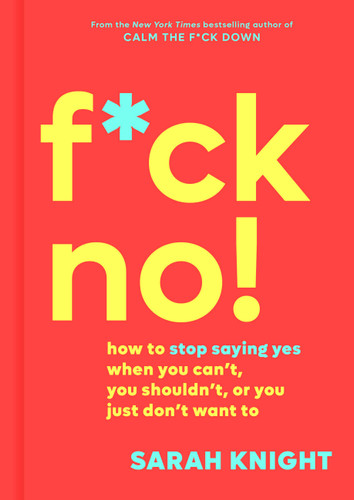 F*ck No!: How to Stop Saying Yes  When You Can't, You Shouldn't,  or You Just Don't Want To (A No F*cks Given Guide) book cover by Sarah Knight