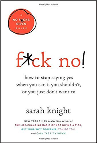 F*ck No!: How to Stop Saying Yes When You Can't, You Shouldn't, or You Just Don't Want to (No F*cks Given Guide #5) Cover