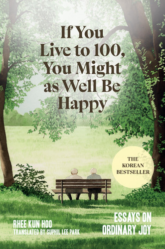 If You Live to 100, You Might as Well Be Happy: Essays on Ordinary Joy book cover by Rhee Kun Hoo