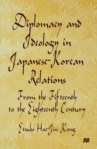 Diplomacy and Ideology in Japanese-Korean Relations: From the Fifteenth to the Eighteenth Century book cover by E. Kang