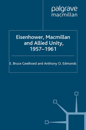 Eisenhower, Macmillan and Allied Unity, 1957–1961 book cover by E. Geelhoed, A. Edmonds