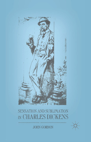Sensation and Sublimation in Charles Dickens book cover by J. Gordon